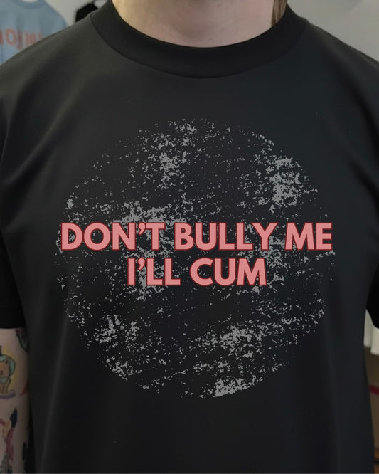 Black t-shirt with red text 'DON'T BULLY ME I'LL CUM' on a plain background