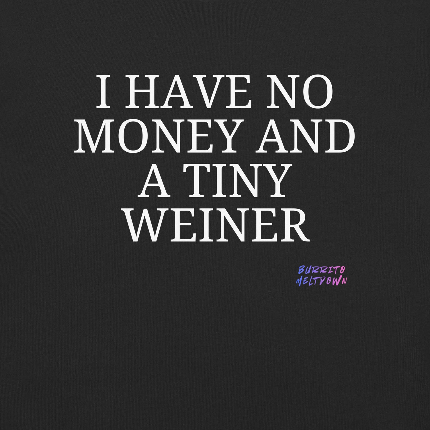 No Money Tiny Weiner – Brutal Honesty Tee